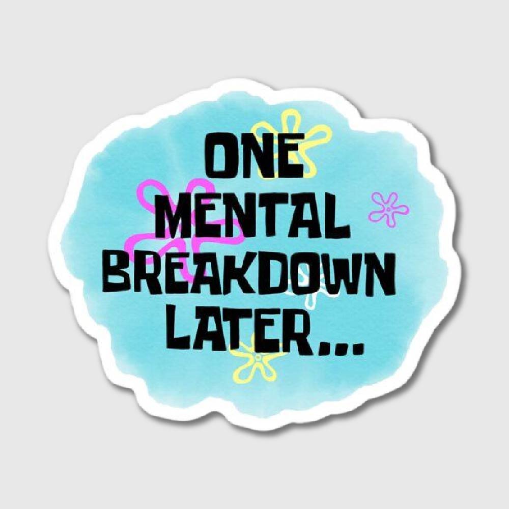 One Mental Breakdown Later Sticker