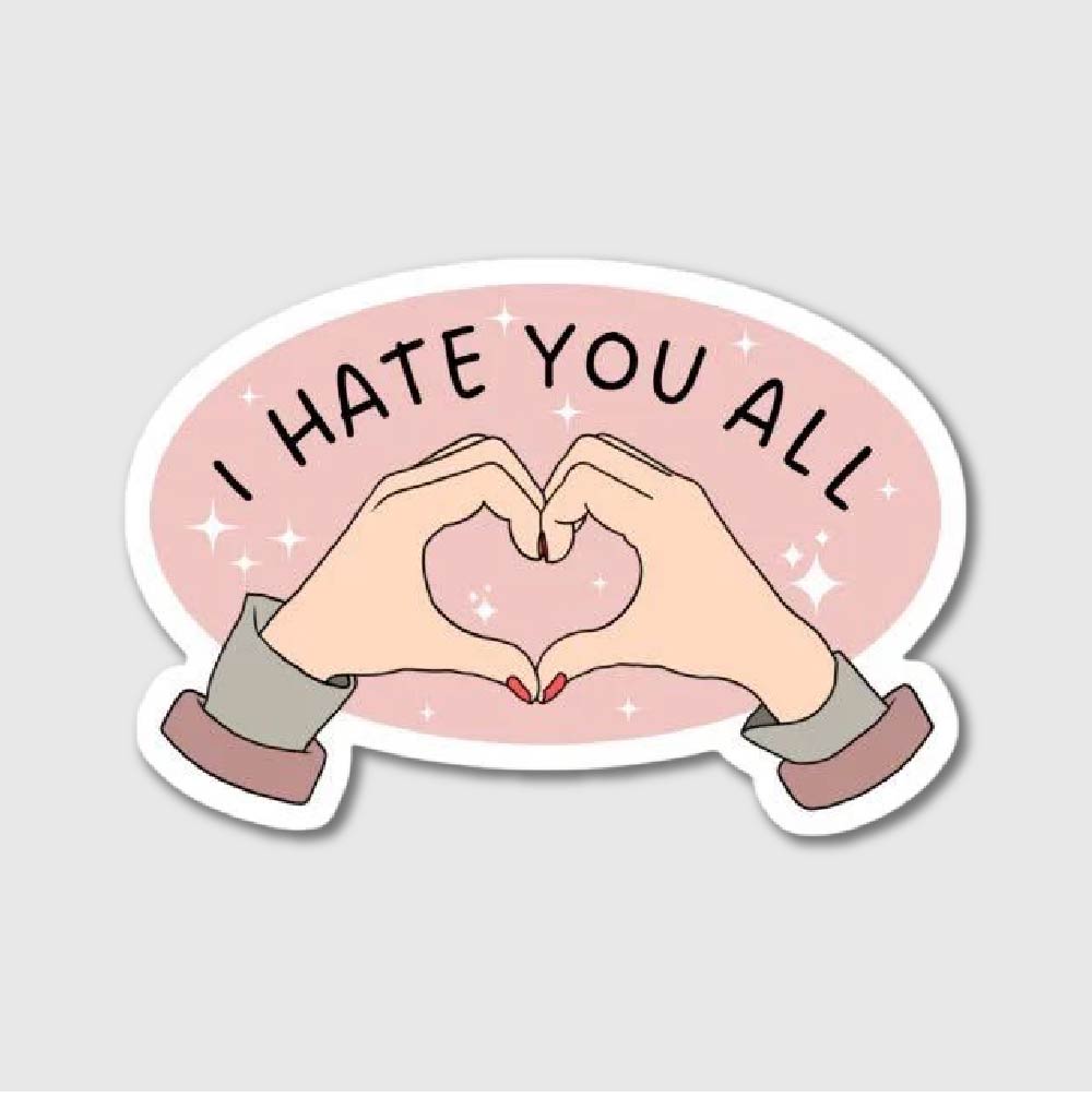 I Hate You All Sticker