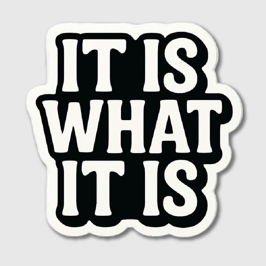 It Is What It Is Sticker