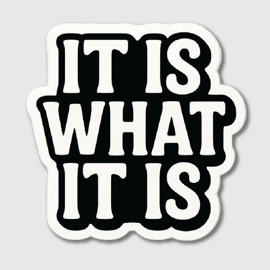 It Is What It Is Sticker