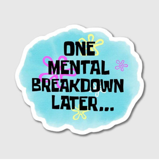 One Mental Breakdown Later Sticker