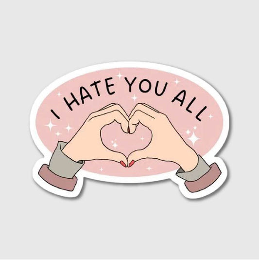 I Hate You All Sticker