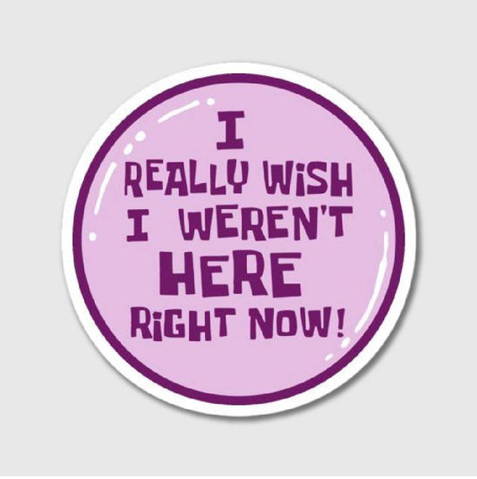 I Wish I Werent Here Sticker